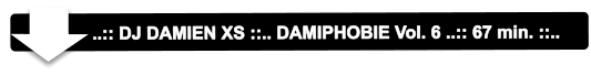 ..:: DJ DAMIEN XS ::.. DAMIPHOBIE Vol. 6 ..:: 67 min. ::..