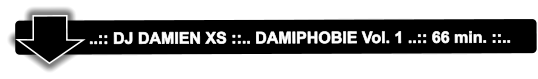 ..:: DJ DAMIEN XS ::.. DAMIPHOBIE Vol. 1 ..:: 66 min. ::..