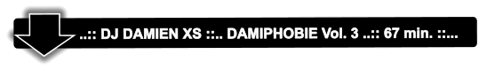 ..:: DJ DAMIEN XS ::.. DAMIPHOBIE Vol. 3 ..:: 67 min. ::...