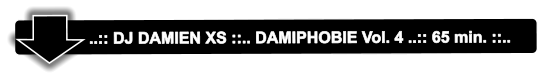 ..:: DJ DAMIEN XS ::.. DAMIPHOBIE Vol. 4 ..:: 65 min. ::..