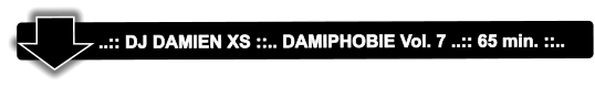 ..:: DJ DAMIEN XS ::.. DAMIPHOBIE Vol. 7 ..:: 65 min. ::..
