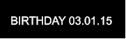 BIRTHDAY 03.01.15